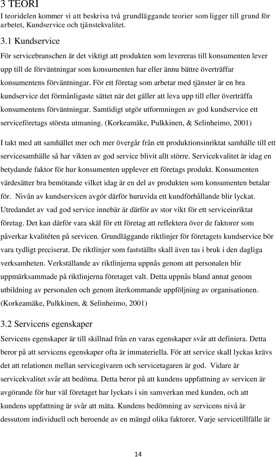 förväntningar. För ett företag som arbetar med tjänster är en bra kundservice det förmånligaste sättet när det gäller att leva upp till eller överträffa konsumentens förväntningar.