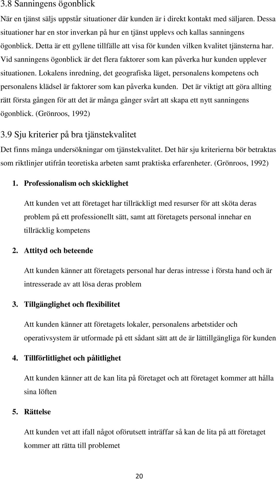 Vid sanningens ögonblick är det flera faktorer som kan påverka hur kunden upplever situationen.