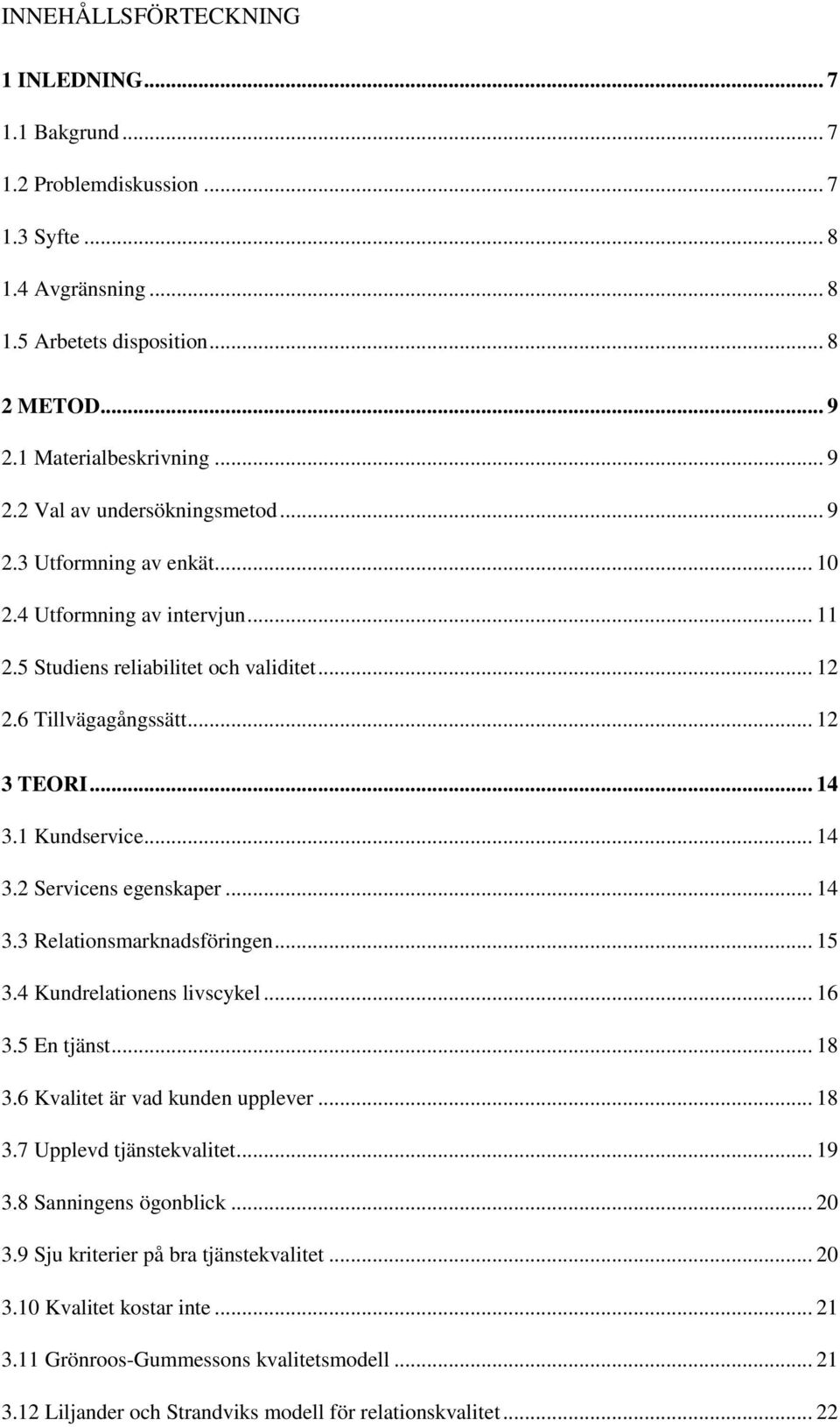 .. 14 3.3 Relationsmarknadsföringen... 15 3.4 Kundrelationens livscykel... 16 3.5 En tjänst... 18 3.6 Kvalitet är vad kunden upplever... 18 3.7 Upplevd tjänstekvalitet... 19 3.8 Sanningens ögonblick.