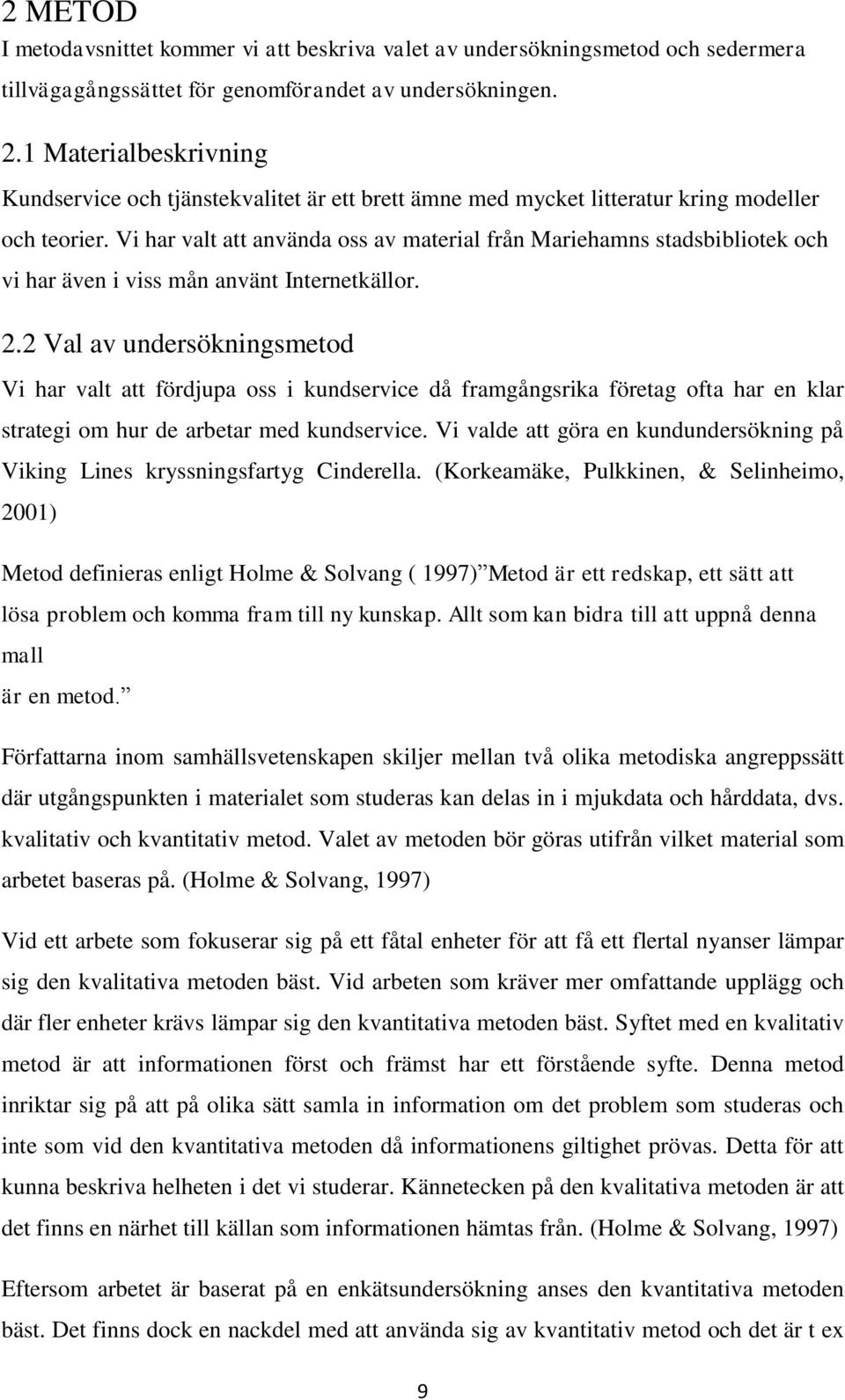 Vi har valt att använda oss av material från Mariehamns stadsbibliotek och vi har även i viss mån använt Internetkällor. 2.