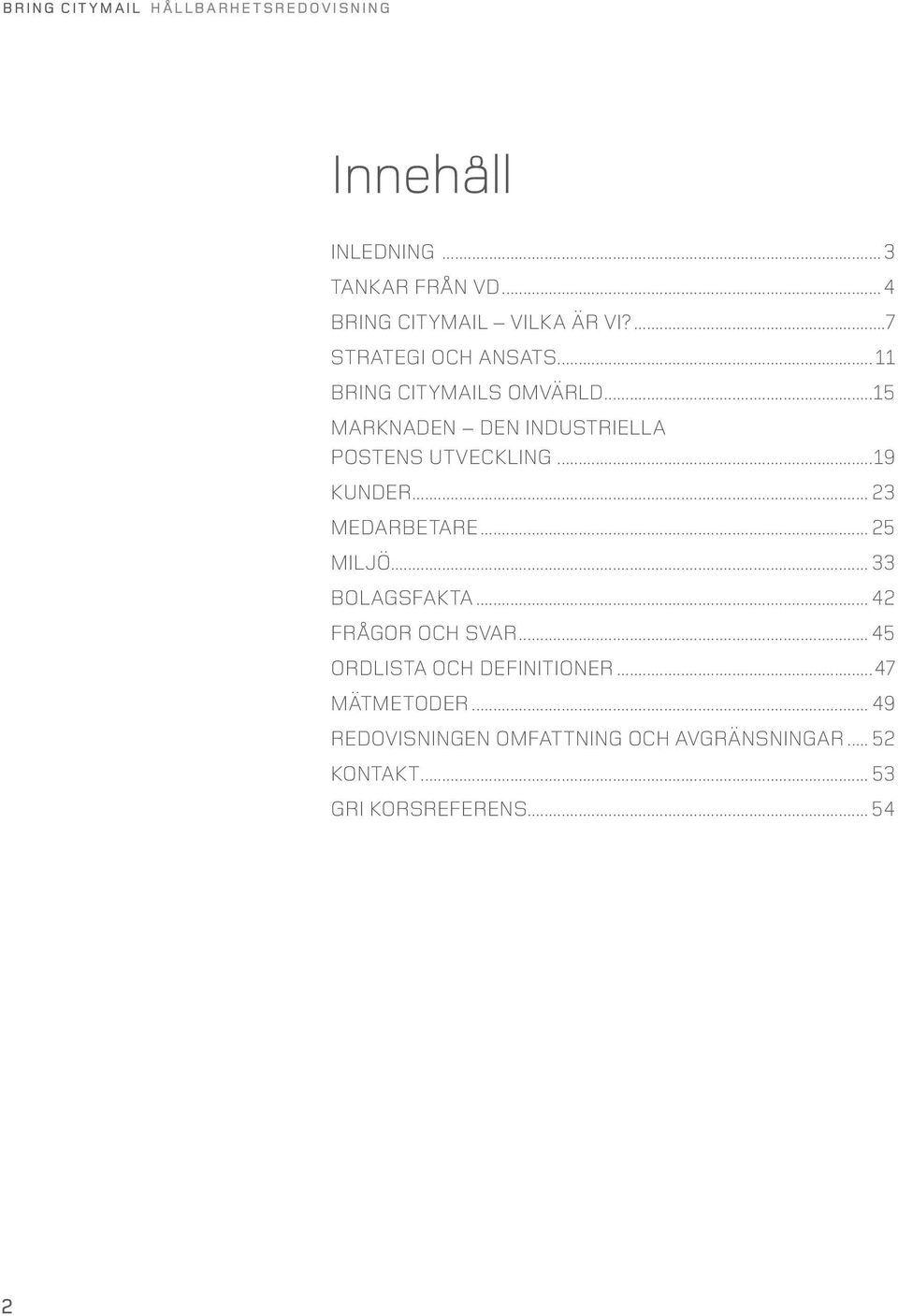..15 Marknaden den industriella postens utveckling...19 Kunder... 23 Medarbetare... 25 Miljö... 33 Bolagsfakta.