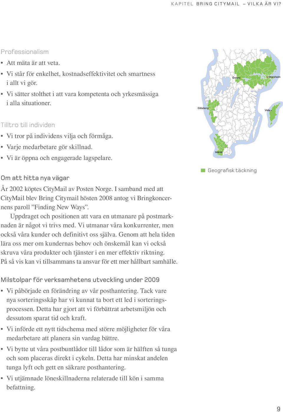 Varje medarbetare gör skillnad. Vi är öppna och engagerade lagspelare. Om att hitta nya vägar År 2002 köptes CityMail av Posten Norge.