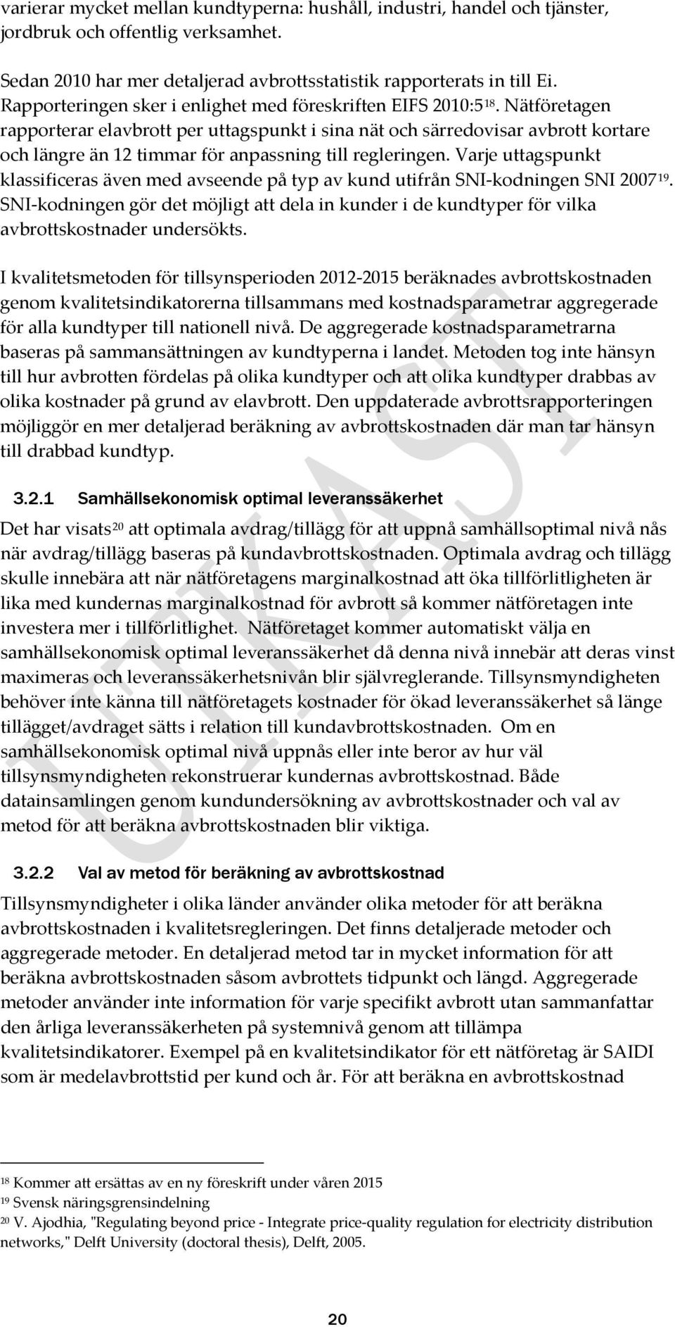 Nätföretagen rapporterar elavbrott per uttagspunkt i sina nät och särredovisar avbrott kortare och längre än 12 timmar för anpassning till regleringen.