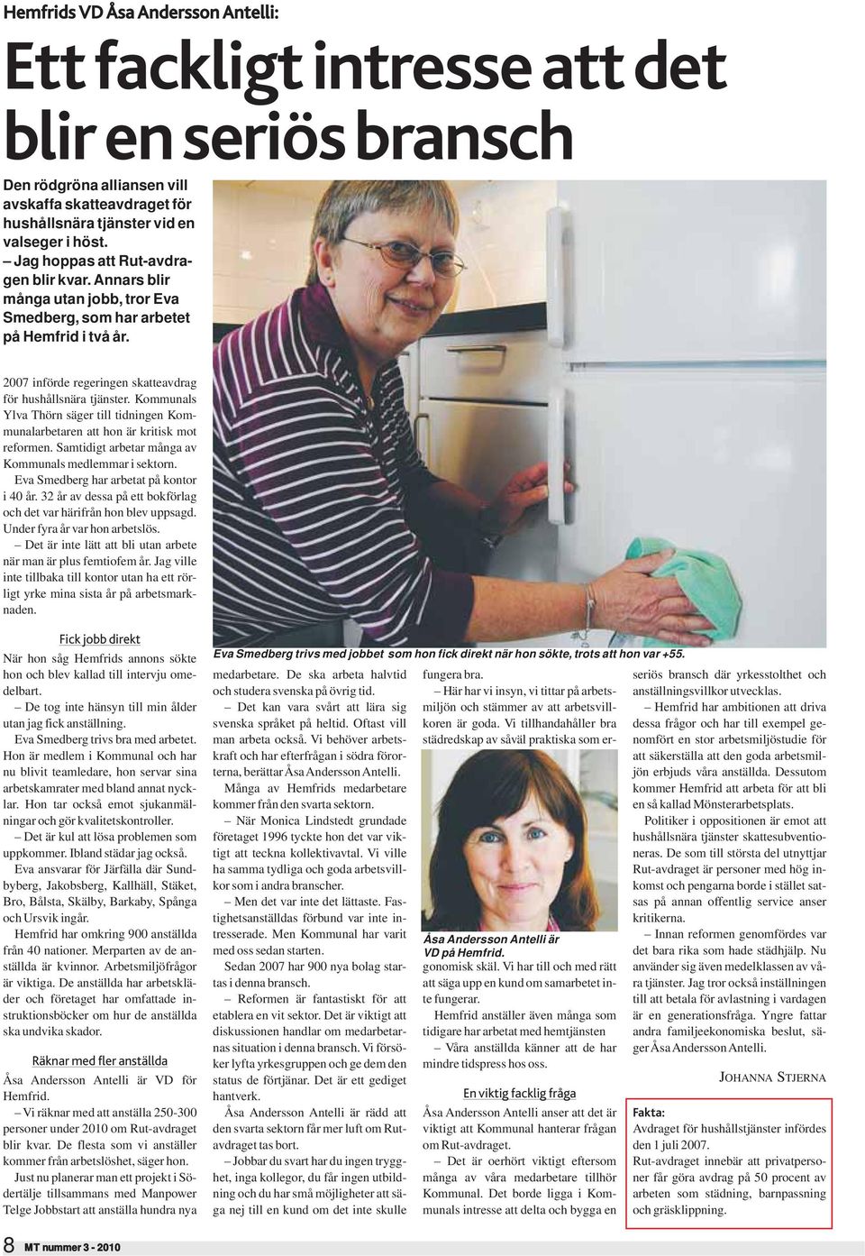 Kommunals Ylva Thörn säger till tidningen Kommunalarbetaren att hon är kritisk mot reformen. Samtidigt arbetar många av Kommunals medlemmar i sektorn. Eva Smedberg har arbetat på kontor i 40 år.