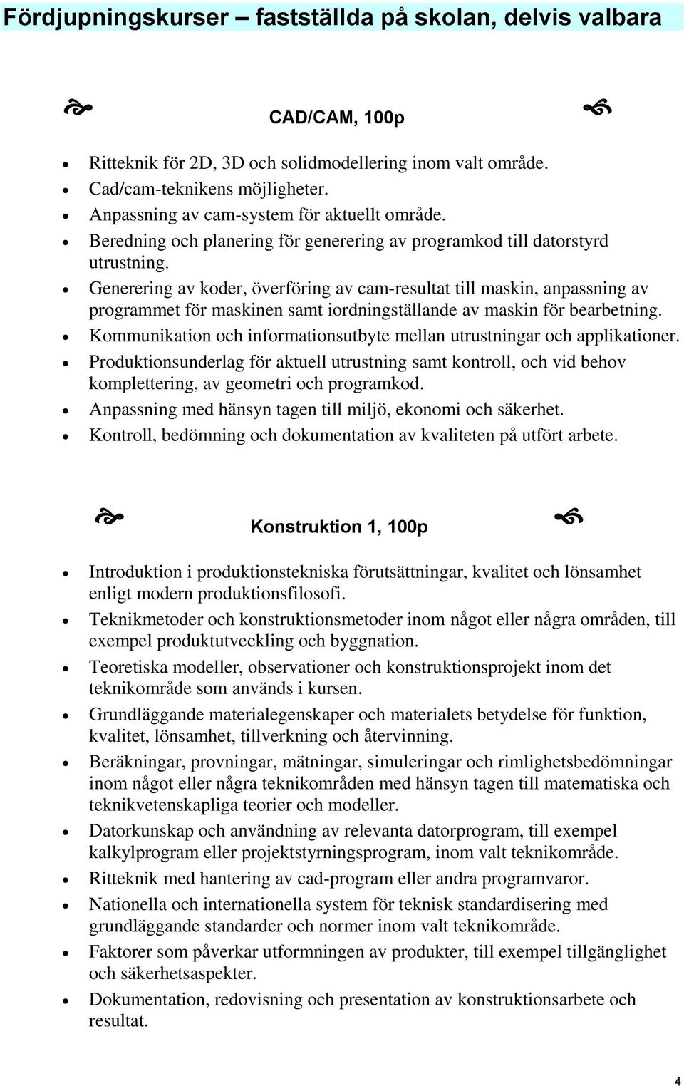 Generering av koder, överföring av cam-resultat till maskin, anpassning av programmet för maskinen samt iordningställande av maskin för bearbetning.