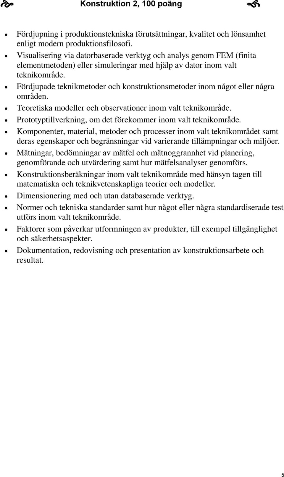 Fördjupade teknikmetoder och konstruktionsmetoder inom något eller några områden. Teoretiska modeller och observationer inom valt teknikområde.