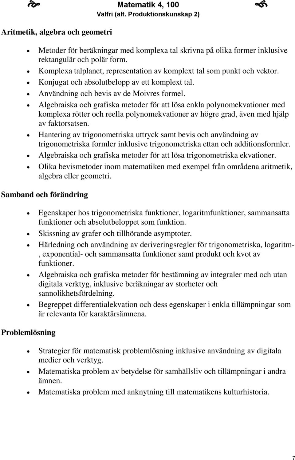 Algebraiska och grafiska metoder för att lösa enkla polynomekvationer med komplexa rötter och reella polynomekvationer av högre grad, även med hjälp av faktorsatsen.