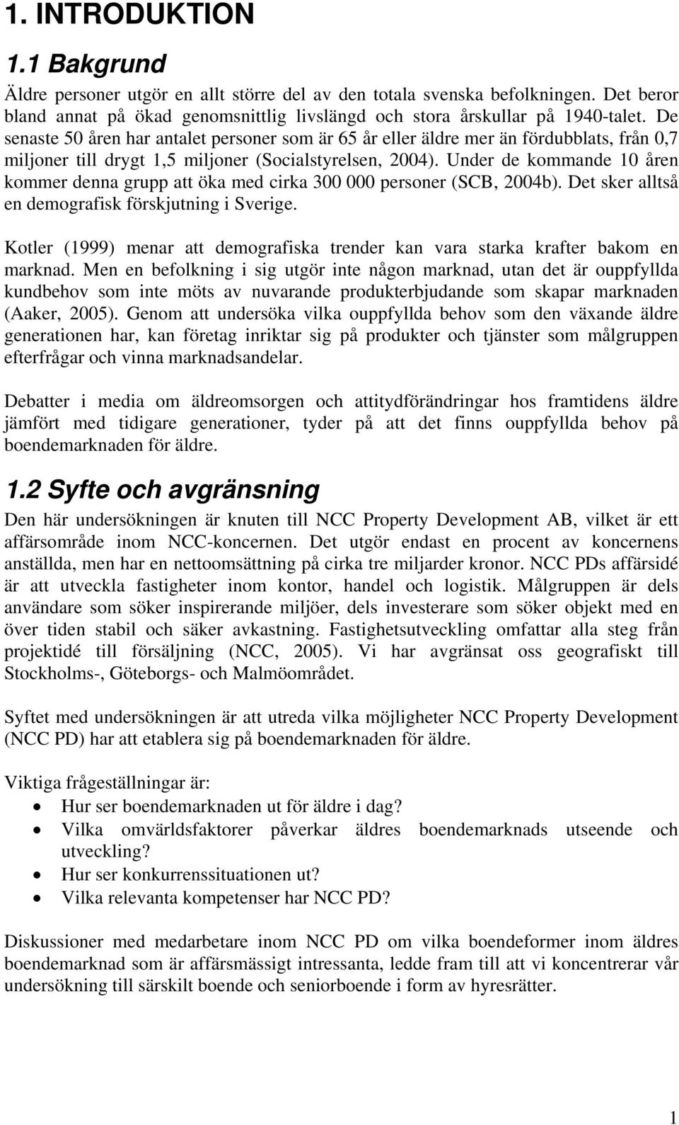 Under de kommande 10 åren kommer denna grupp att öka med cirka 300 000 personer (SCB, 2004b). Det sker alltså en demografisk förskjutning i Sverige.