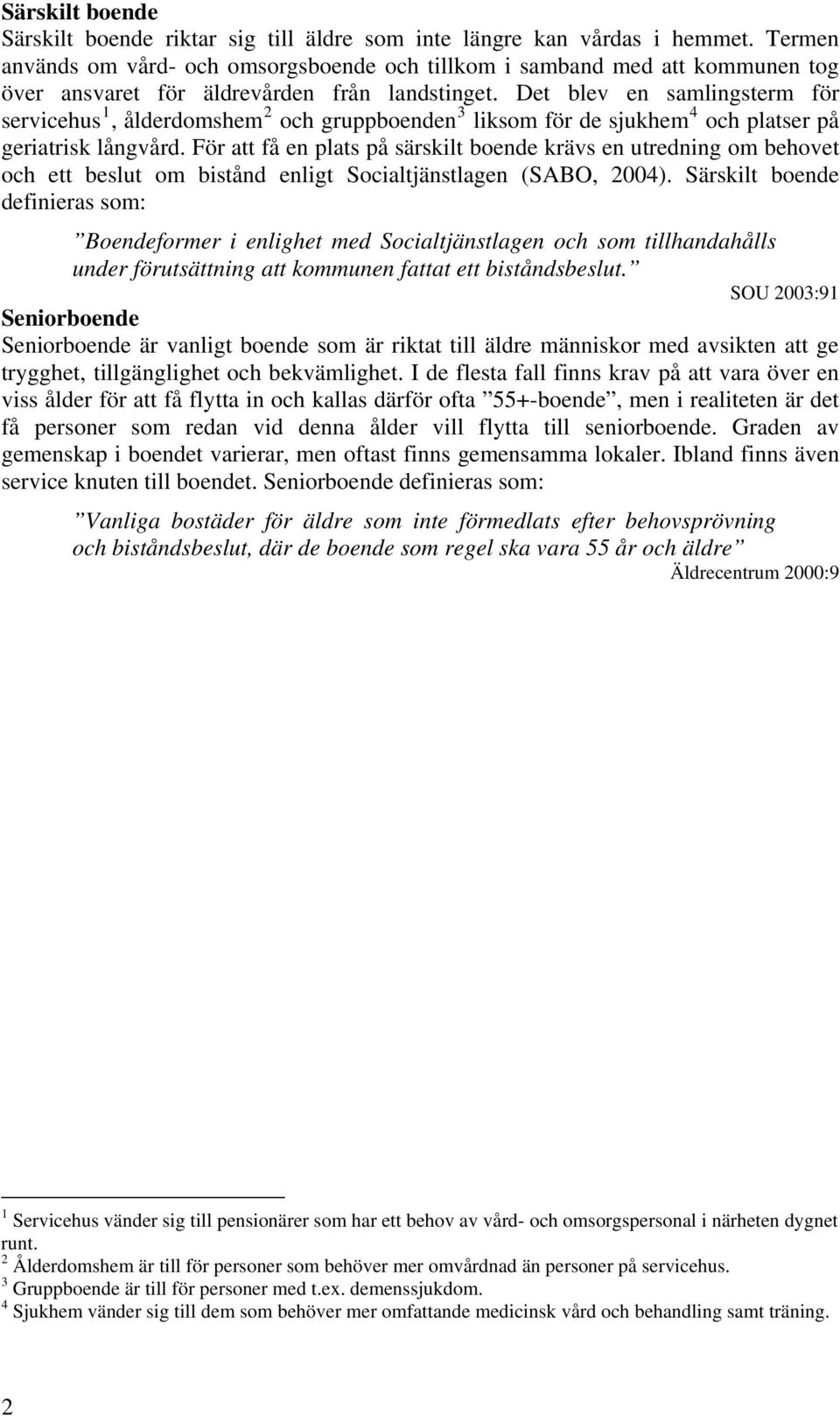 Det blev en samlingsterm för servicehus 1, ålderdomshem 2 och gruppboenden 3 liksom för de sjukhem 4 och platser på geriatrisk långvård.