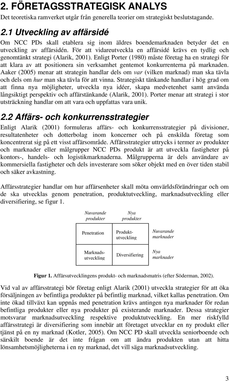 För att vidareutveckla en affärsidé krävs en tydlig och genomtänkt strategi (Alarik, 2001).