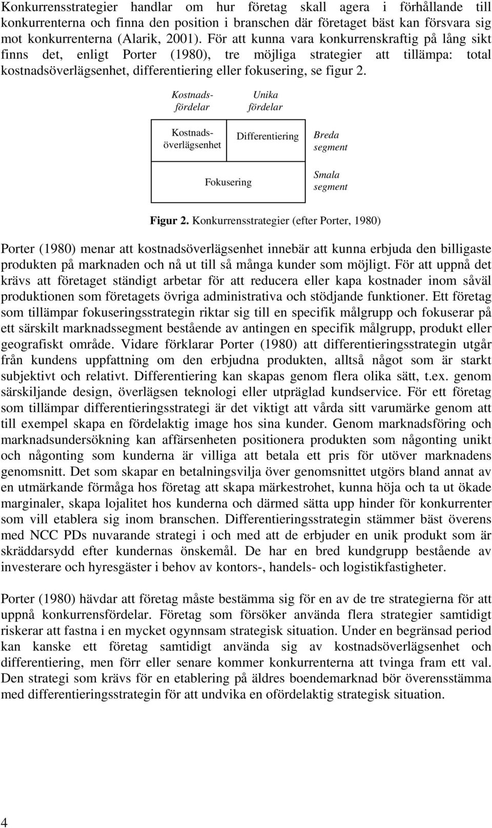 Kostnadsfördelar Kostnadsöverlägsenhet Unika fördelar Differentiering Breda segment Fokusering Smala segment Figur 2.