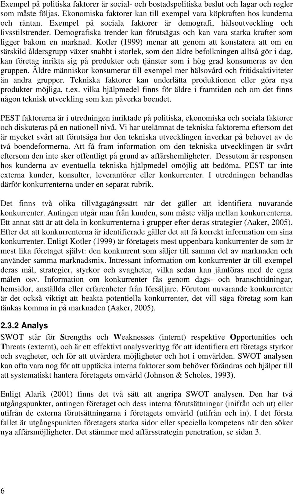 Kotler (1999) menar att genom att konstatera att om en särskild åldersgrupp växer snabbt i storlek, som den äldre befolkningen alltså gör i dag, kan företag inrikta sig på produkter och tjänster som