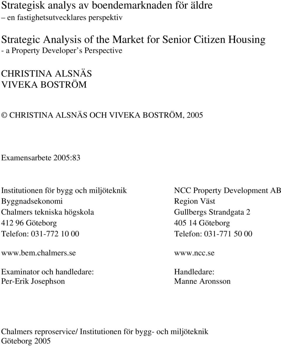 Development AB Byggnadsekonomi Region Väst Chalmers tekniska högskola Gullbergs Strandgata 2 412 96 Göteborg 405 14 Göteborg Telefon: 031-772 10 00 Telefon: 031-771 50
