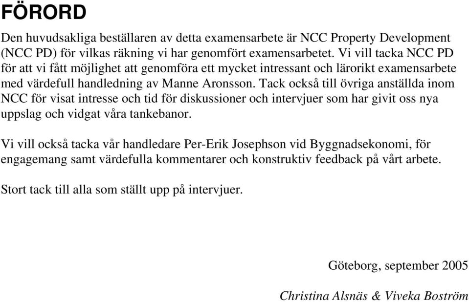 Tack också till övriga anställda inom NCC för visat intresse och tid för diskussioner och intervjuer som har givit oss nya uppslag och vidgat våra tankebanor.