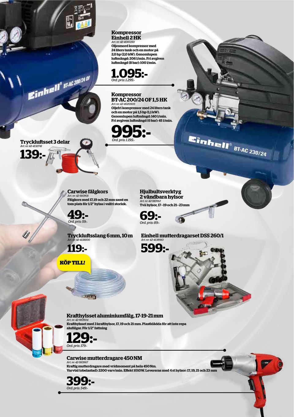 pris: 59:- Tryckluftsslang 6 mm, 10 m Art. nr: 42-4138100 119:- Hjulbultsverktyg 2 vändbara hylsor Art. nr: 42-910912 Två hylsor, 17 19 och 21 23 mm Kompressor BT-AC 200/24 OF 1,5 HK Art.