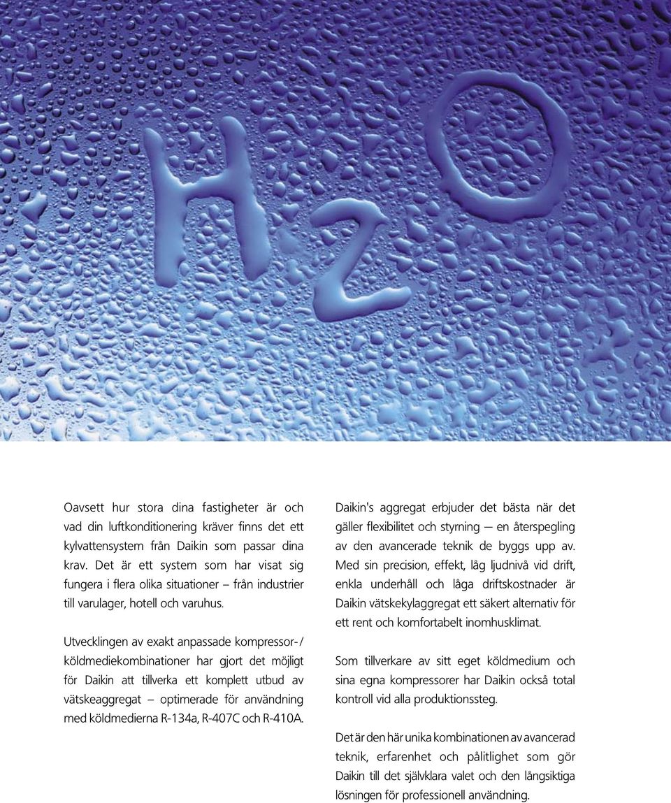 Utvecklingen av exakt anpassade kompressor- / köldmediekombinationer har gjort det möjligt för Daikin att tillverka ett komplett utbud av vätskeaggregat optimerade för användning med köldmedierna
