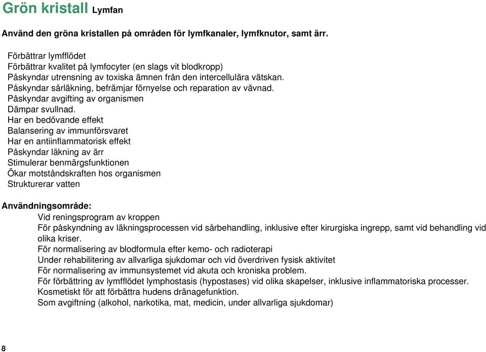 Påskyndar sårläkning, befrämjar förnyelse och reparation av vävnad. Påskyndar avgifting av organismen Dämpar svullnad.