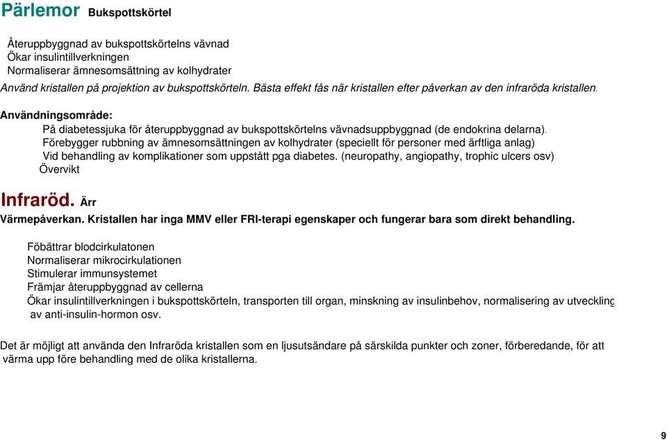 Förebygger rubbning av ämnesomsättningen av kolhydrater (speciellt för personer med ärftliga anlag) Vid behandling av komplikationer som uppstått pga diabetes.