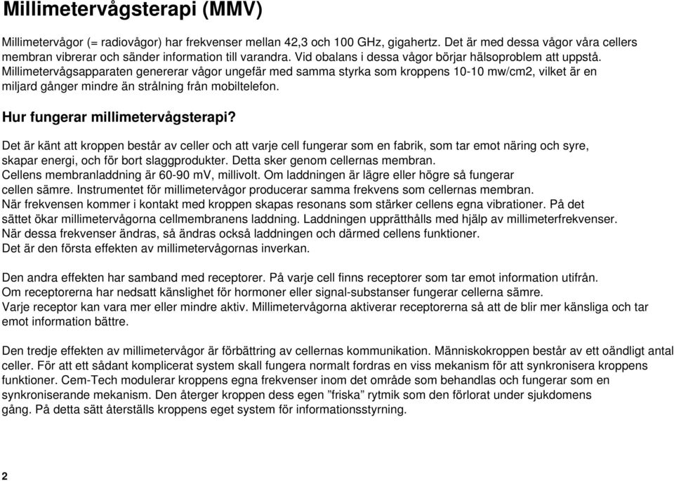 Millimetervågsapparaten genererar vågor ungefär med samma styrka som kroppens 10-10 mw/cm2, vilket är en miljard gånger mindre än strålning från mobiltelefon. Hur fungerar millimetervågsterapi?