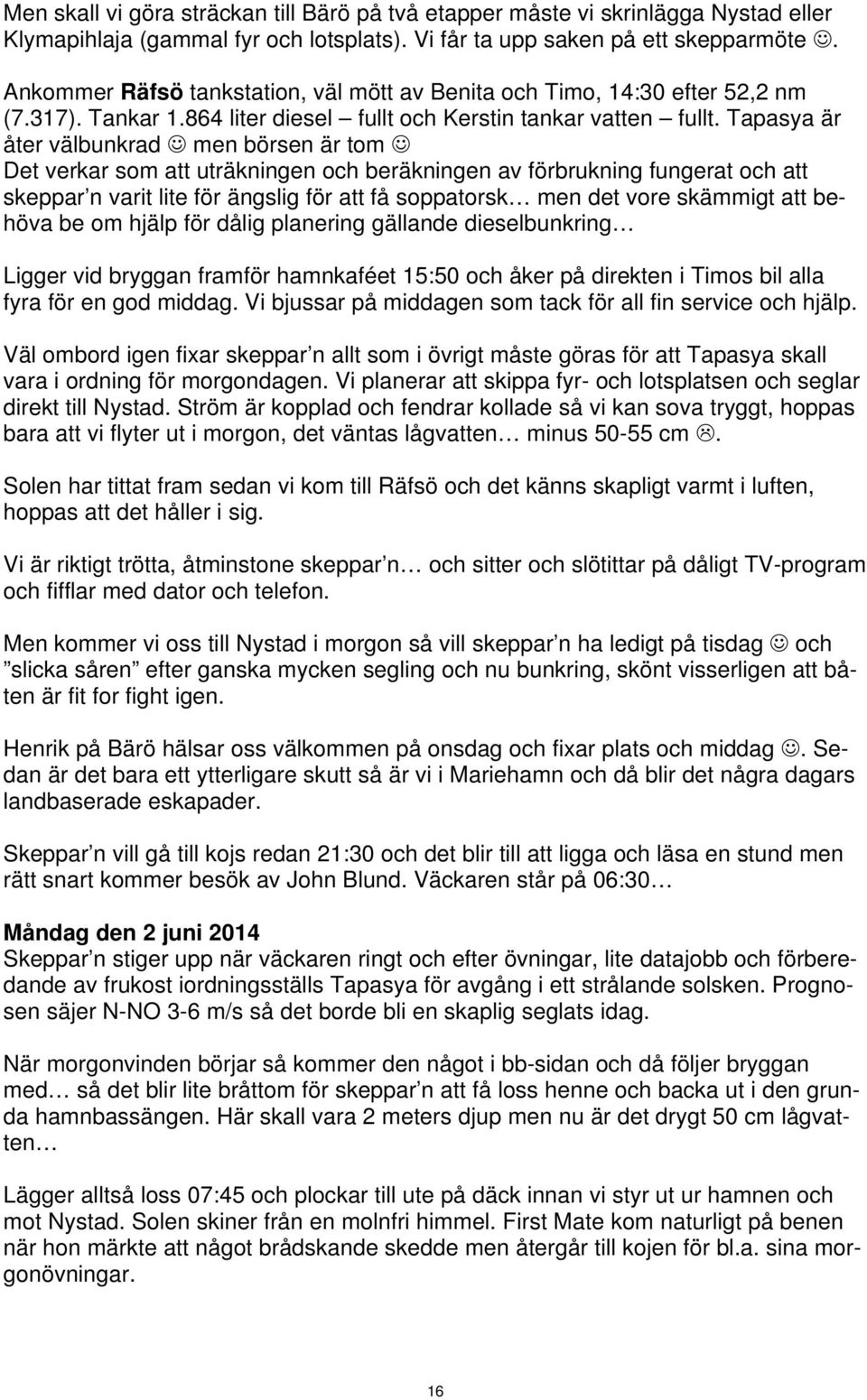 Tapasya är åter välbunkrad men börsen är tom Det verkar som att uträkningen och beräkningen av förbrukning fungerat och att skeppar n varit lite för ängslig för att få soppatorsk men det vore