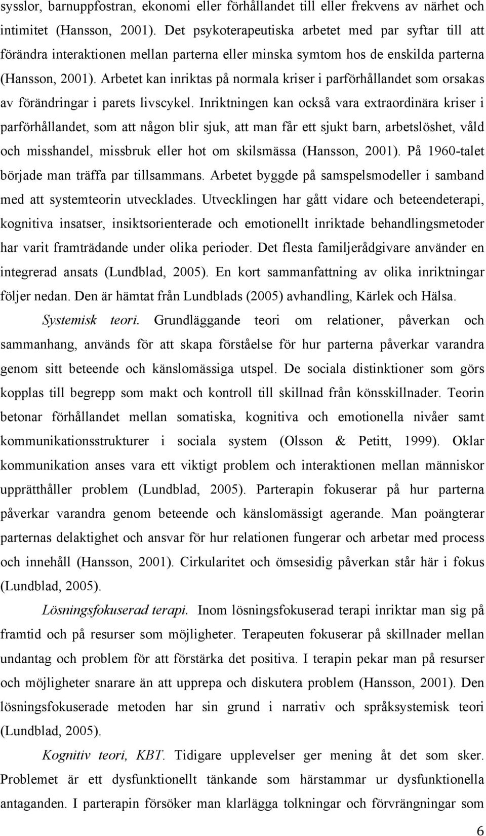 Arbetet kan inriktas på normala kriser i parförhållandet som orsakas av förändringar i parets livscykel.