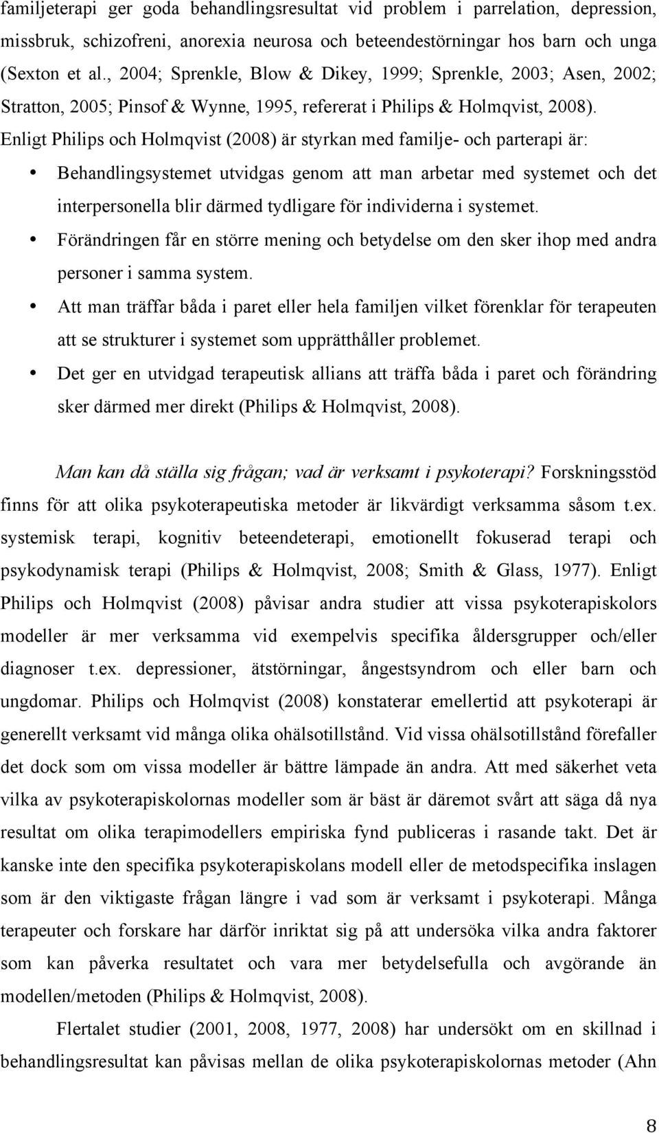 Enligt Philips och Holmqvist (2008) är styrkan med familje- och parterapi är: Behandlingsystemet utvidgas genom att man arbetar med systemet och det interpersonella blir därmed tydligare för