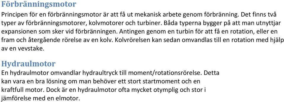 Antingen genom en turbin för att få en rotation, eller en fram och återgående rörelse av en kolv.