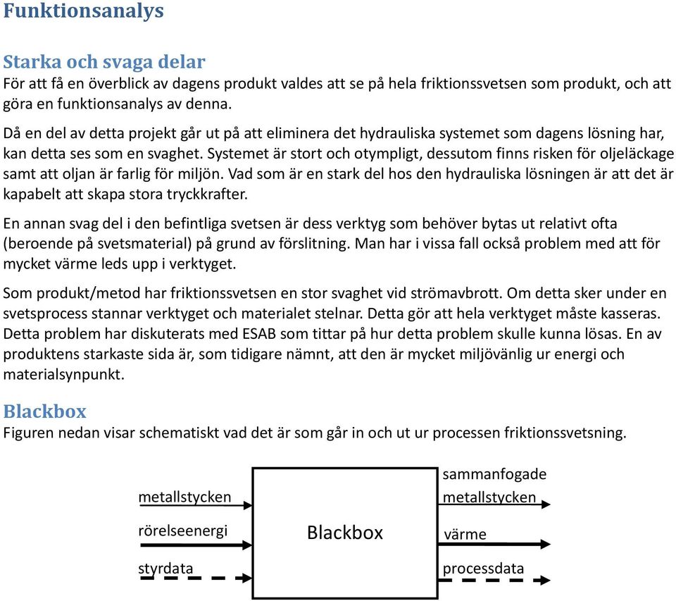 Systemet är stort och otympligt, dessutom finns risken för oljeläckage samt att oljan är farlig för miljön.