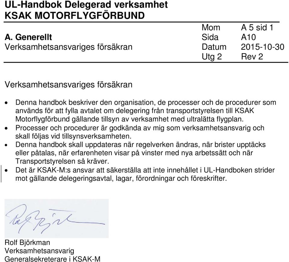 för att fylla avtalet om delegering från transportstyrelsen till KSAK Motorflygförbund gällande tillsyn av verksamhet med ultralätta flygplan.