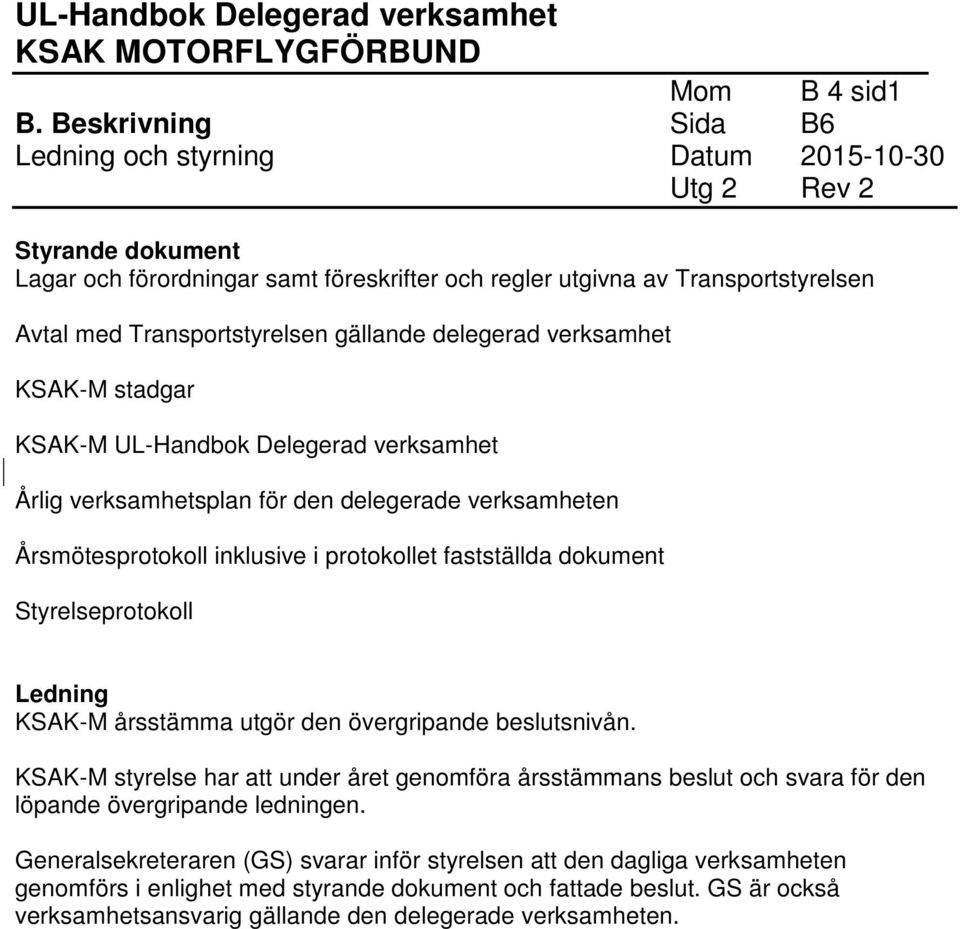 gällande delegerad verksamhet KSAK-M stadgar KSAK-M UL-Handbok Delegerad verksamhet Årlig verksamhetsplan för den delegerade verksamheten Årsmötesprotokoll inklusive i protokollet fastställda