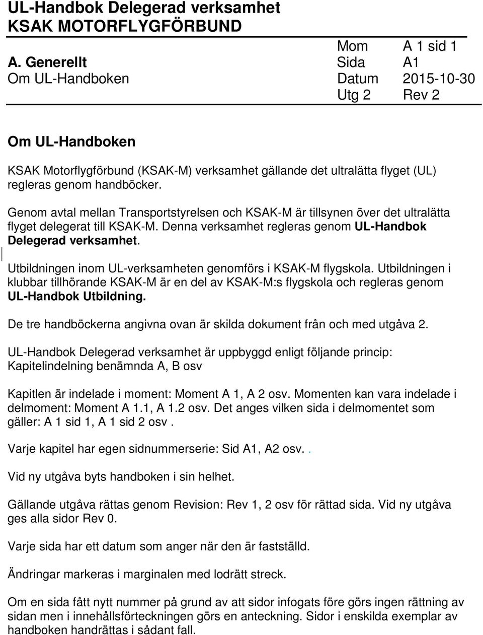 Utbildningen inom UL-verksamheten genomförs i KSAK-M flygskola. Utbildningen i klubbar tillhörande KSAK-M är en del av KSAK-M:s flygskola och regleras genom UL-Handbok Utbildning.