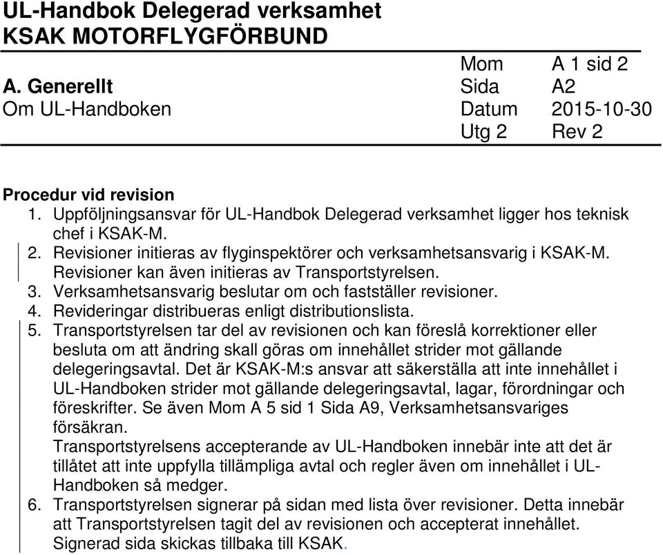 Transportstyrelsen tar del av revisionen och kan föreslå korrektioner eller besluta om att ändring skall göras om innehållet strider mot gällande delegeringsavtal.