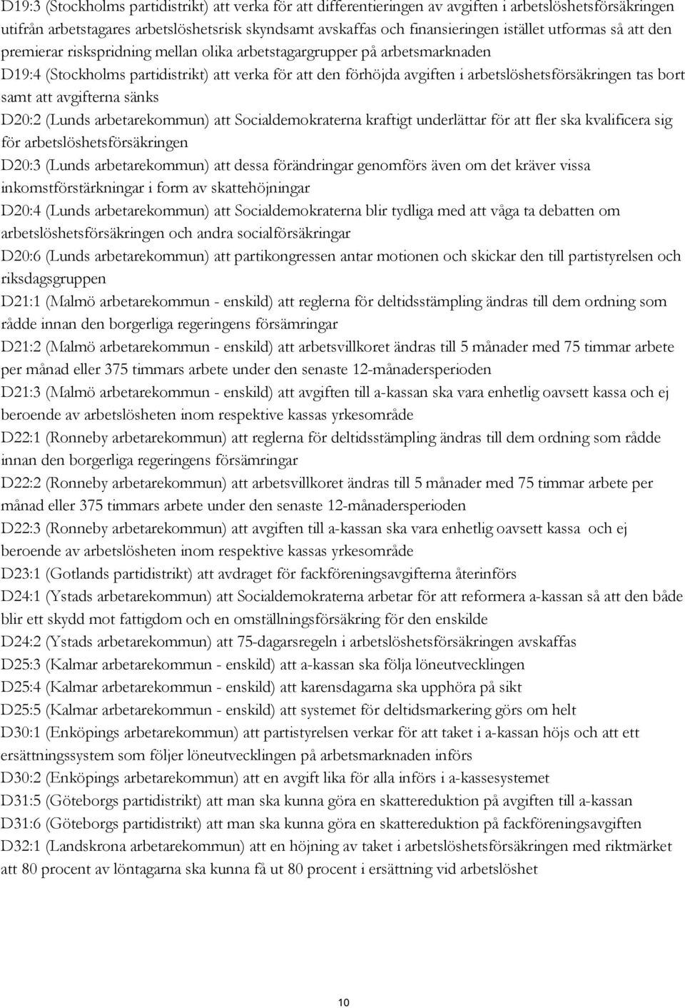 bort samt att avgifterna sänks D20:2 (Lunds arbetarekommun) att Socialdemokraterna kraftigt underlättar för att fler ska kvalificera sig för arbetslöshetsförsäkringen D20:3 (Lunds arbetarekommun) att