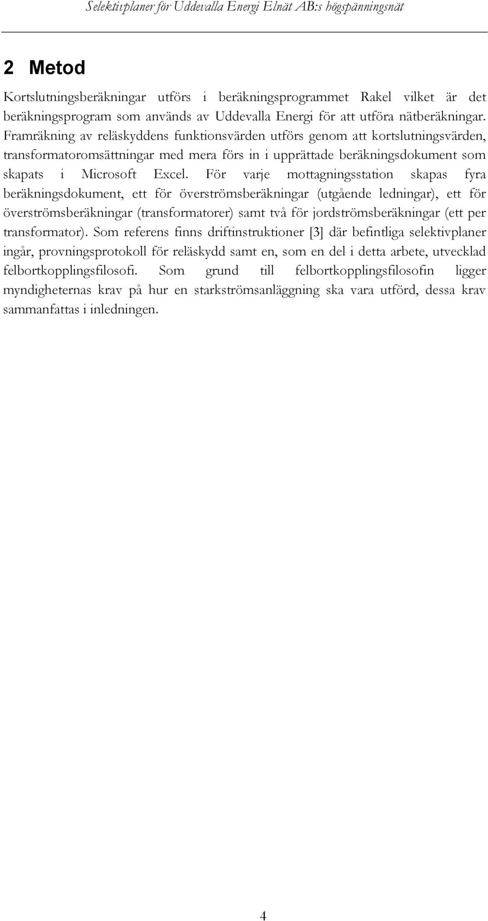 För varje mottagningsstation skapas fyra beräkningsdokument, ett för överströmsberäkningar (utgående ledningar), ett för överströmsberäkningar (transformatorer) samt två för jordströmsberäkningar