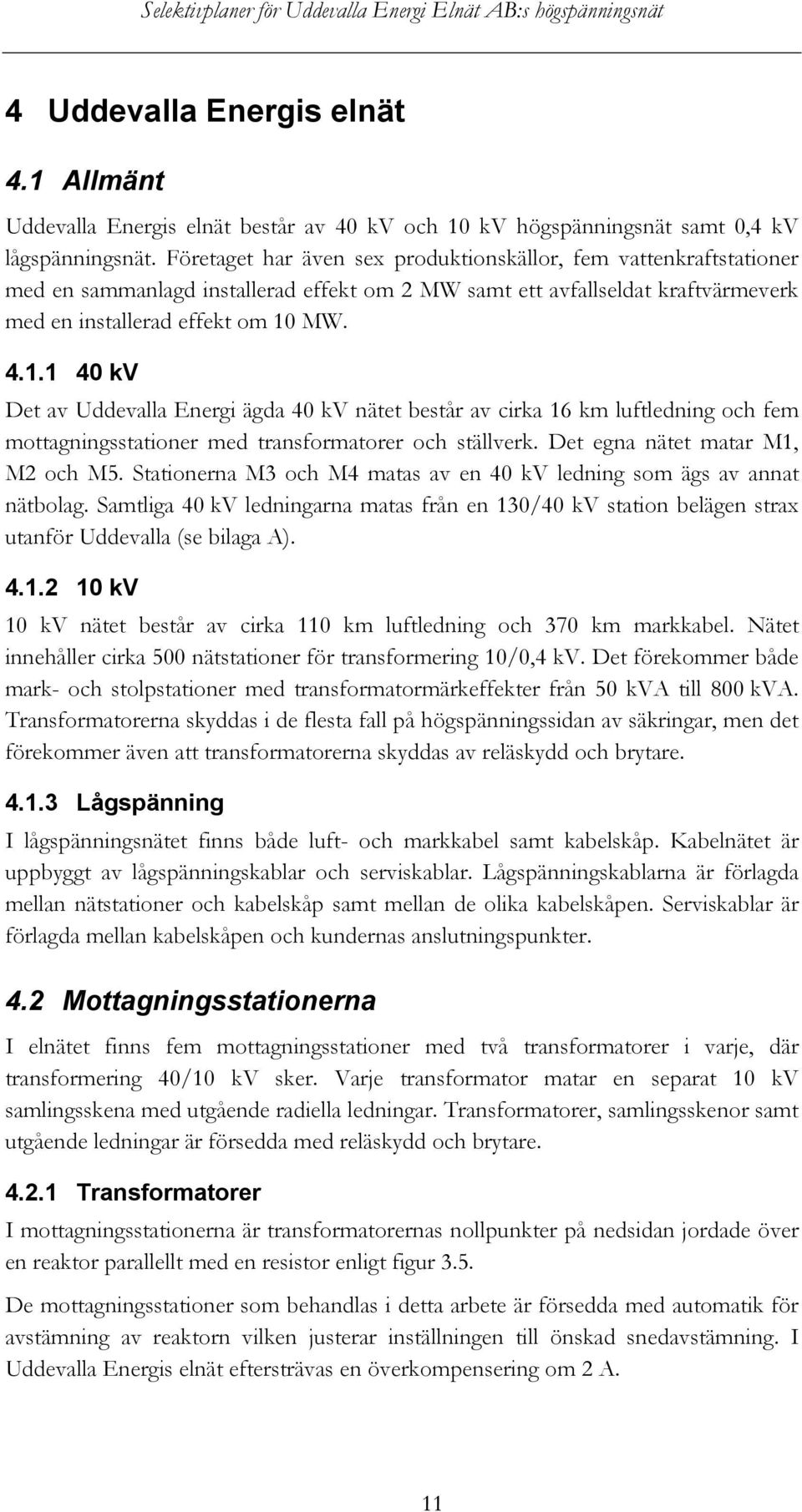 MW. 4.1.1 40 kv Det av Uddevalla Energi ägda 40 kv nätet består av cirka 16 km luftledning och fem mottagningsstationer med transformatorer och ställverk. Det egna nätet matar M1, M2 och M5.