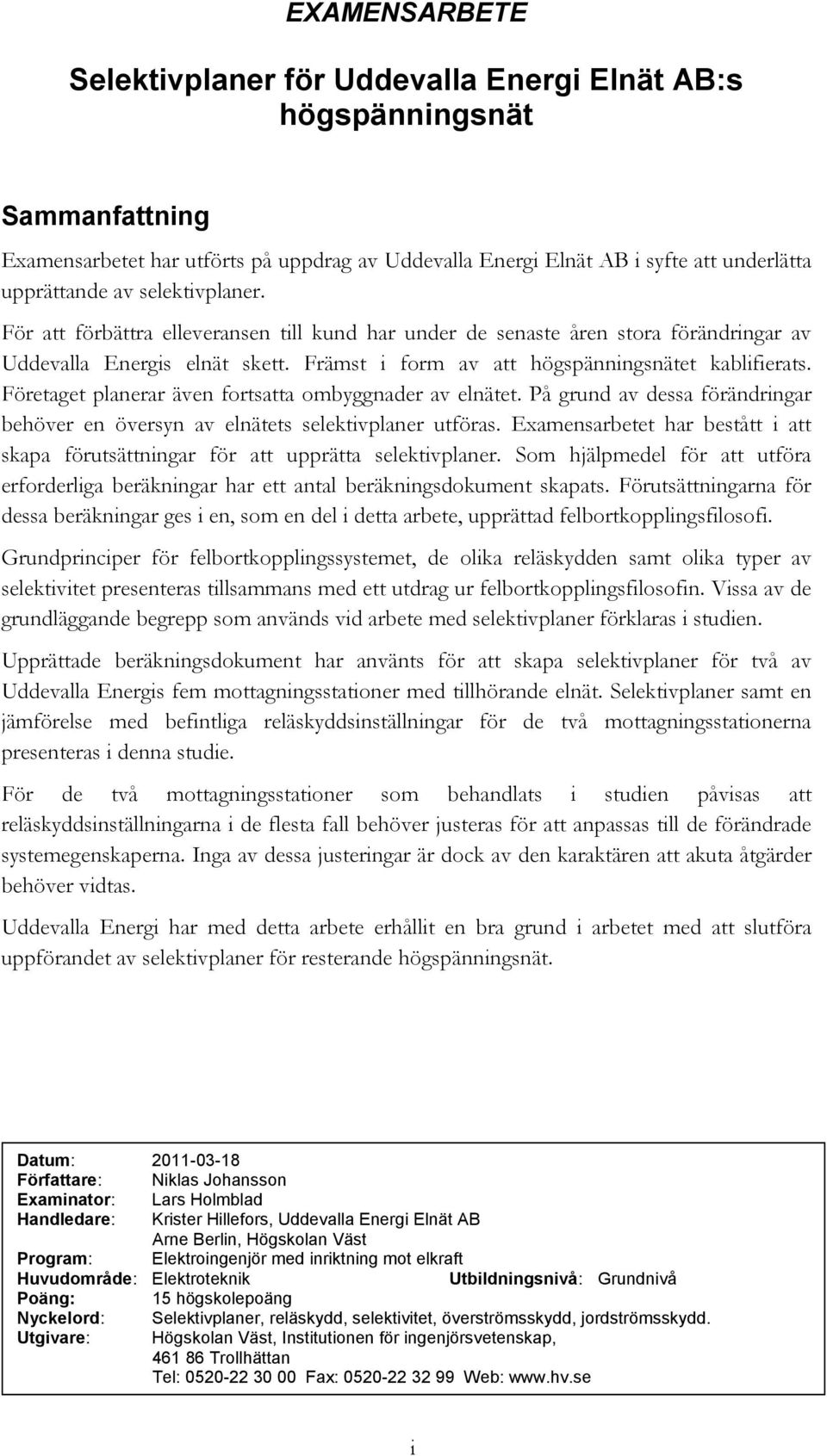 Företaget planerar även fortsatta ombyggnader av elnätet. På grund av dessa förändringar behöver en översyn av elnätets selektivplaner utföras.