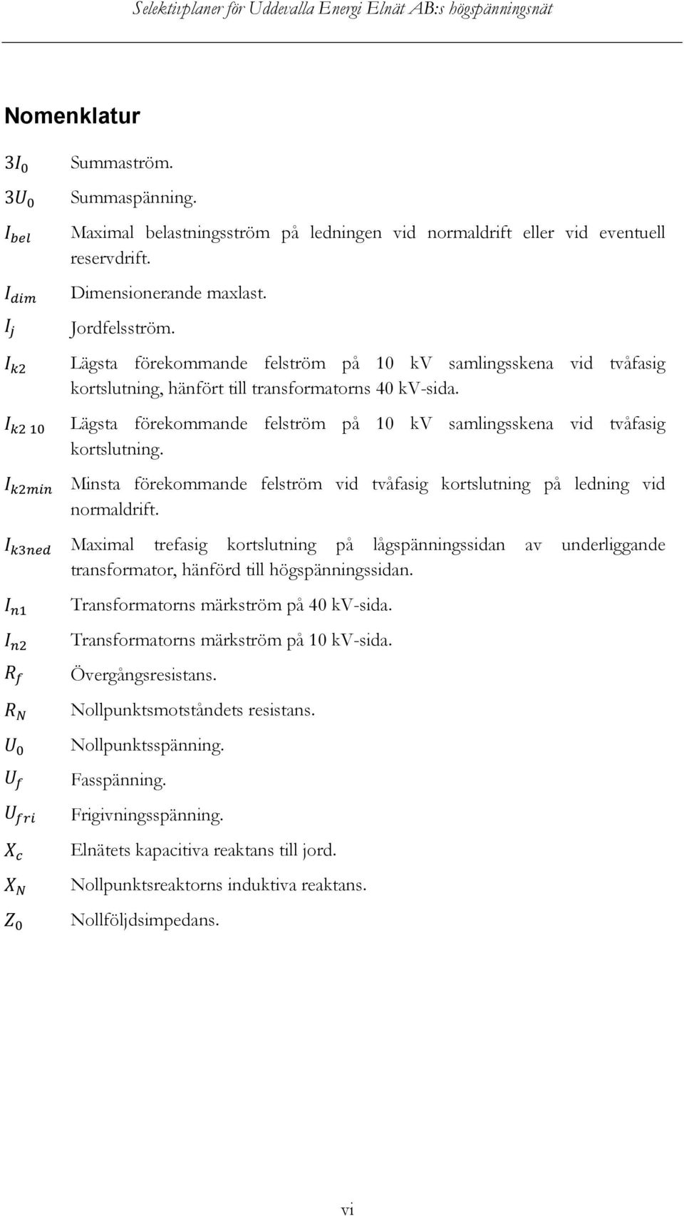 ଶ ଵ Lägsta förekommande felström på 10 kv samlingsskena vid tvåfasig ܫ kortslutning. ଶ ܫ Minsta förekommande felström vid tvåfasig kortslutning på ledning vid normaldrift.