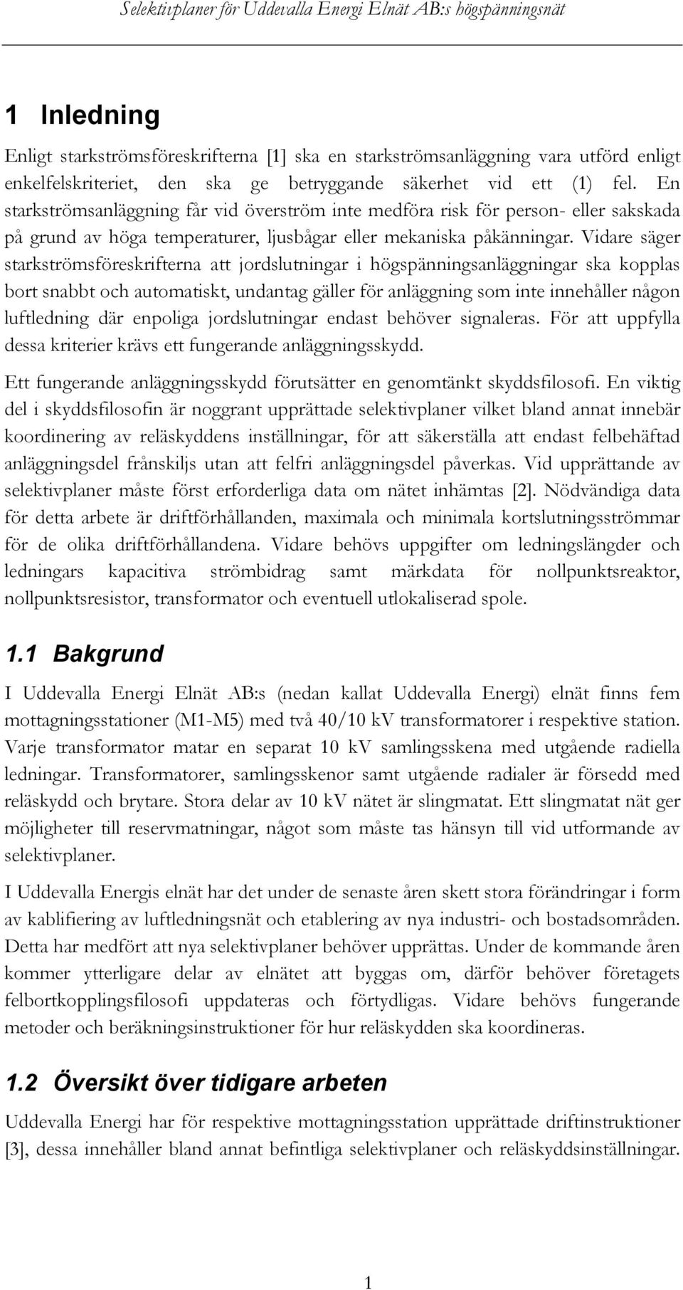 Vidare säger starkströmsföreskrifterna att jordslutningar i högspänningsanläggningar ska kopplas bort snabbt och automatiskt, undantag gäller för anläggning som inte innehåller någon luftledning där