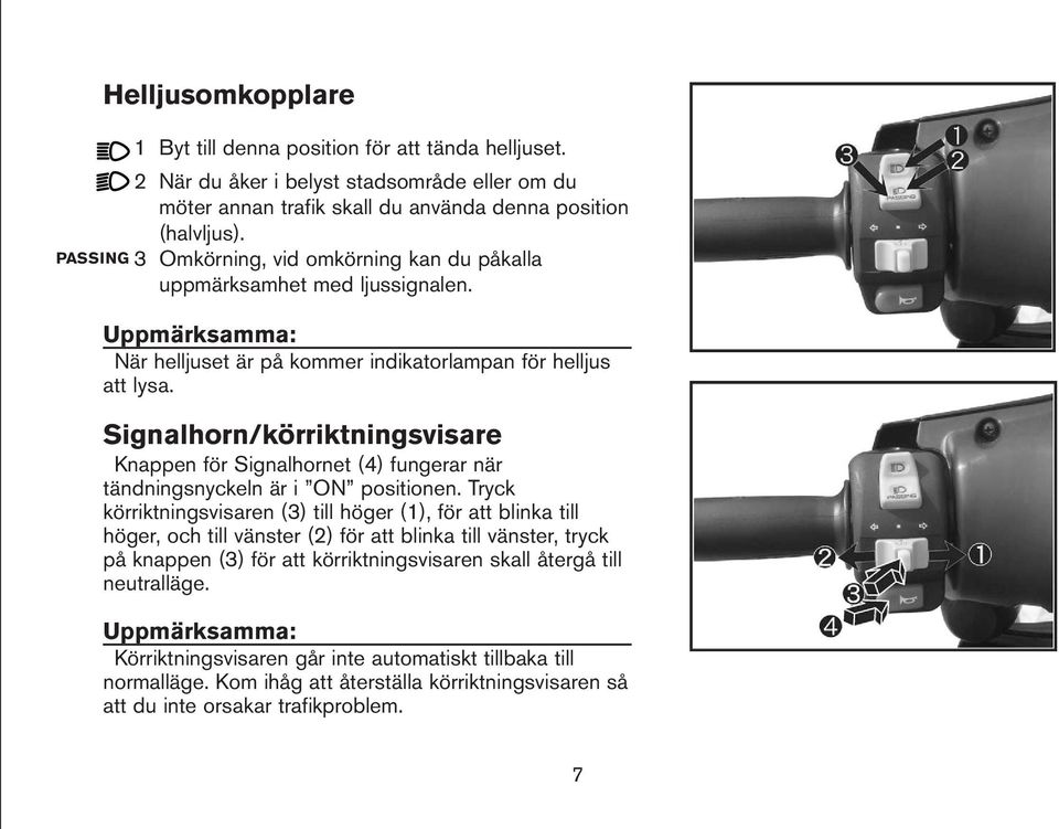 Signalhorn/körriktningsvisare Knappen för Signalhornet (4) fungerar när tändningsnyckeln är i ON positionen.