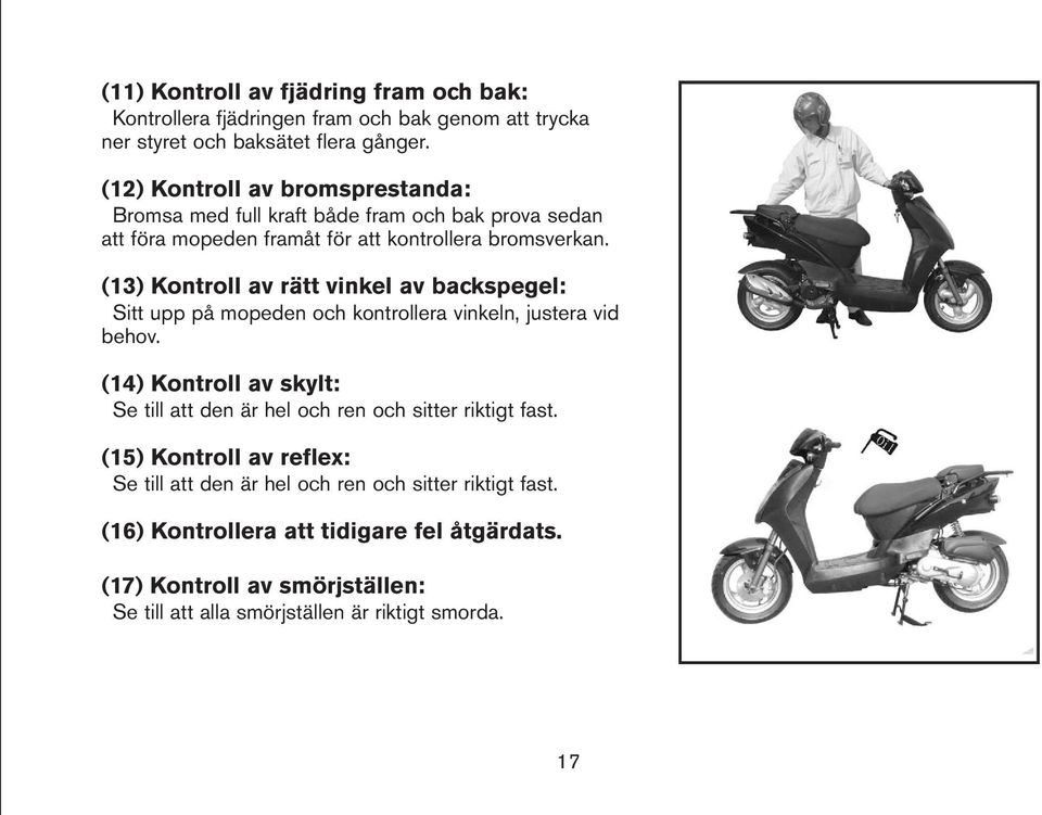 (13) Kontroll av rätt vinkel av backspegel: Sitt upp på mopeden och kontrollera vinkeln, justera vid behov.