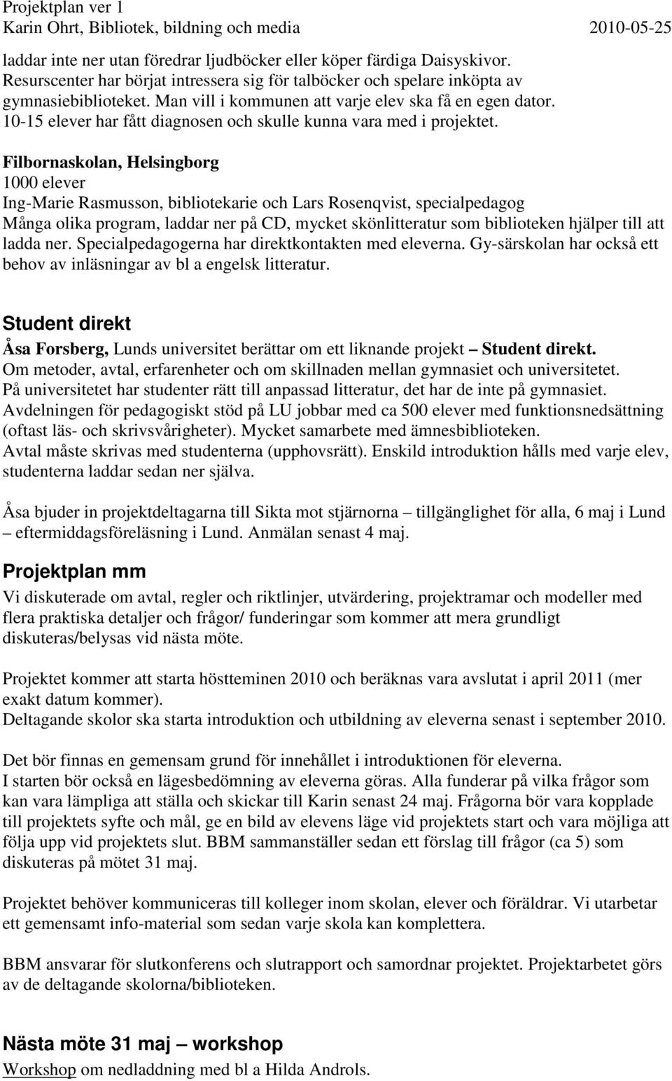 Filbornaskolan, Helsingborg 1000 elever Ing-Marie Rasmusson, bibliotekarie och Lars Rosenqvist, specialpedagog Många olika program, laddar ner på CD, mycket skönlitteratur som biblioteken hjälper