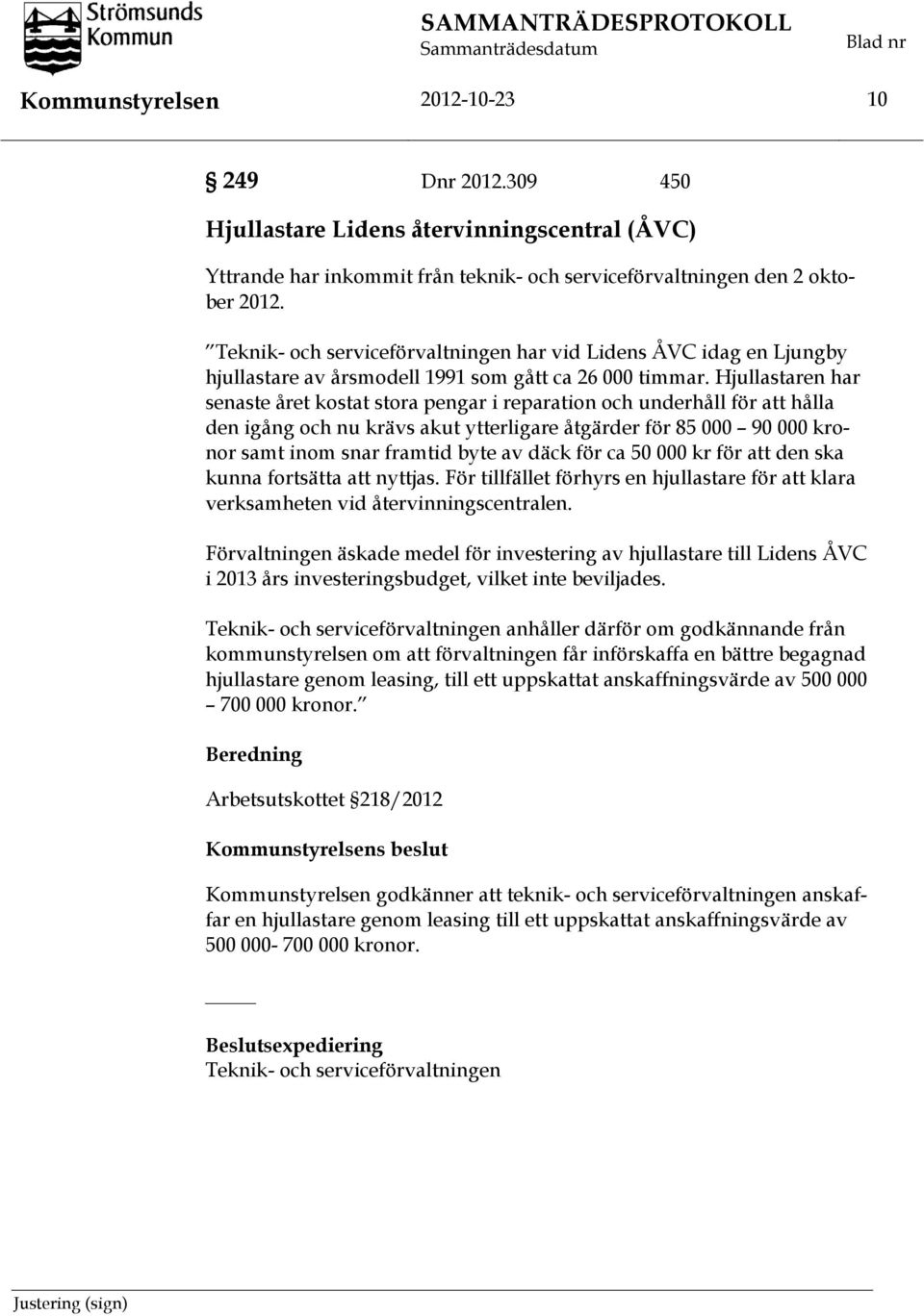 Teknik- och serviceförvaltningen har vid Lidens ÅVC idag en Ljungby hjullastare av årsmodell 1991 som gått ca 26 000 timmar.