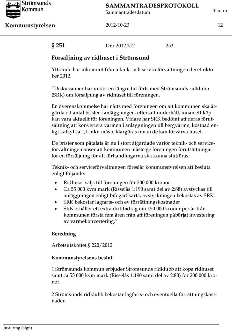 Diskussioner har under en längre tid förts med Strömsunds ridklubb (SRK) om försäljning av ridhuset till föreningen.