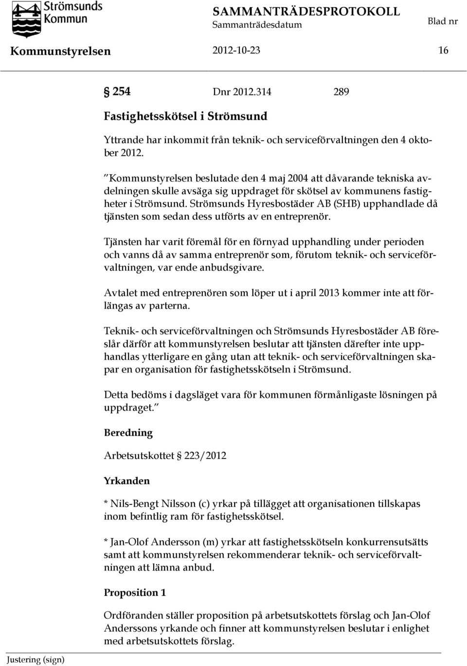 Kommunstyrelsen beslutade den 4 maj 2004 att dåvarande tekniska avdelningen skulle avsäga sig uppdraget för skötsel av kommunens fastigheter i Strömsund.