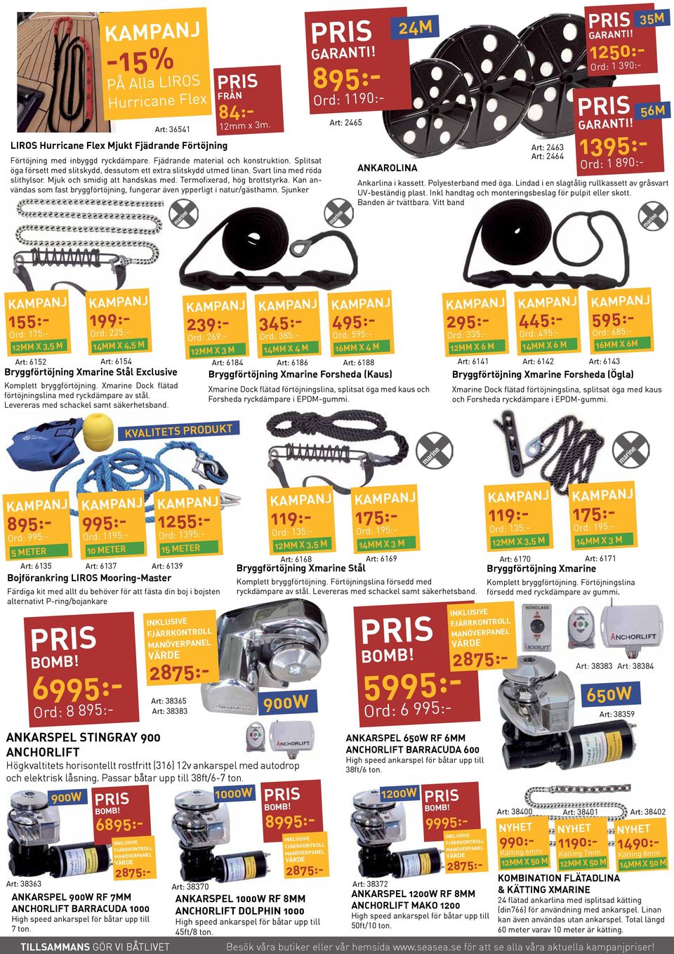 Kan användas som fast bryggförtöjning, fungerar även ypperligt i natur/gästhamn. Sjunker Garanti! 895:- Ord: 1190:- Art: 2465 ANKAROLINA Art: 2463 Art: 2464 24M 35M garanti!