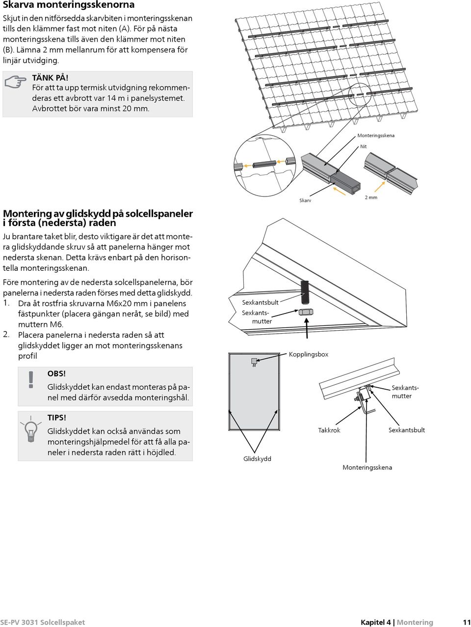 Monteringsskena Nit Montering av glidskydd på solcellspaneler i första (nedersta) raden Ju brantare taket blir, desto viktigare är det att montera glidskyddande skruv så att panelerna hänger mot
