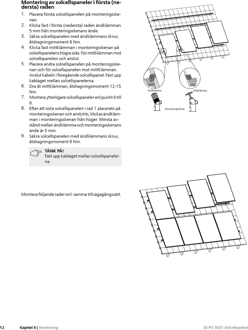 Placera andra solcellspanelen på monteringsskenan och för solcellspanelen mot mittklämman. Anslut kabeln i föregående solcellspanel. Fäst upp kablaget mellan solcellspanelerna. 6.