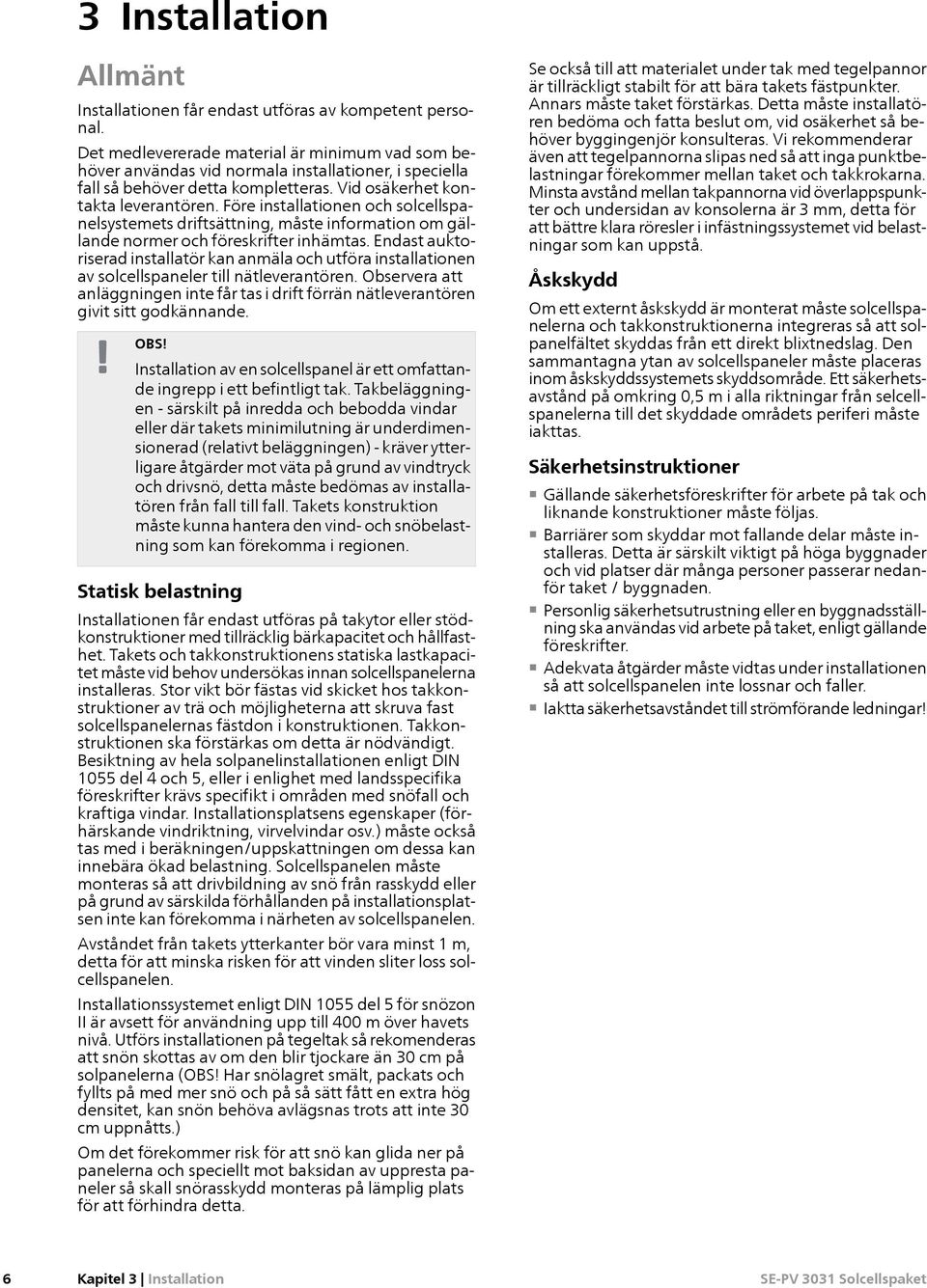 Före installationen och solcellspanelsystemets driftsättning, måste information om gällande normer och föreskrifter inhämtas.