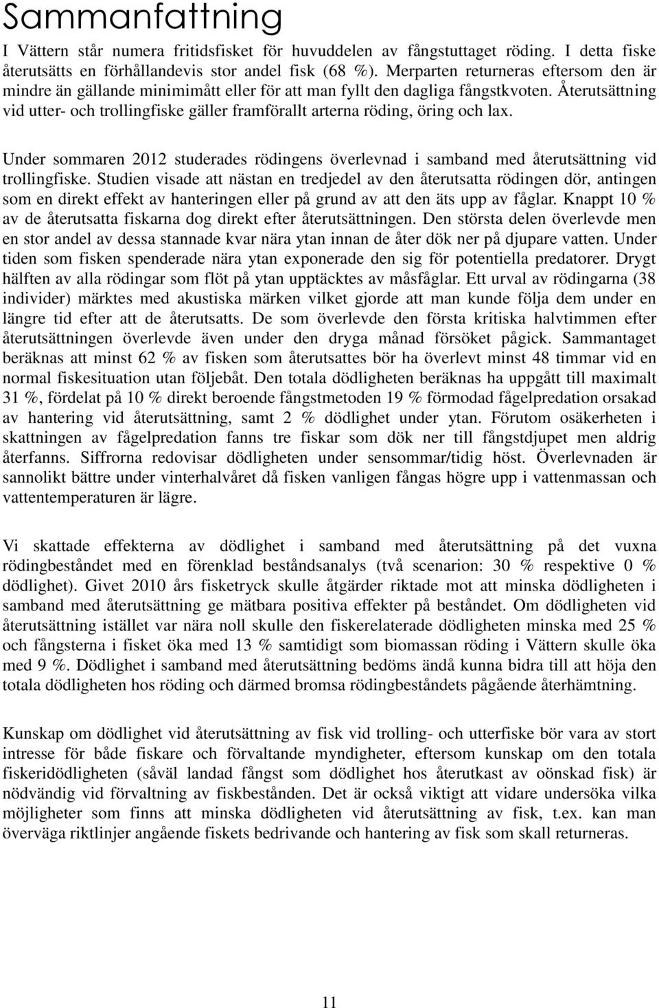 Återutsättning vid utter- och trollingfiske gäller framförallt arterna röding, öring och lax. Under sommaren 2012 studerades rödingens överlevnad i samband med återutsättning vid trollingfiske.