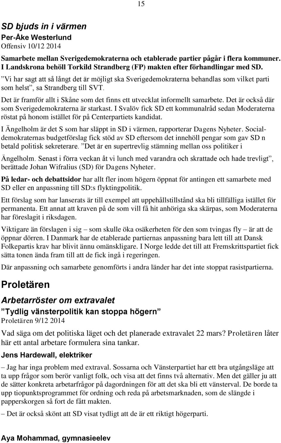 Vi har sagt att så långt det är möjligt ska Sverigedemokraterna behandlas som vilket parti som helst, sa Strandberg till SVT.